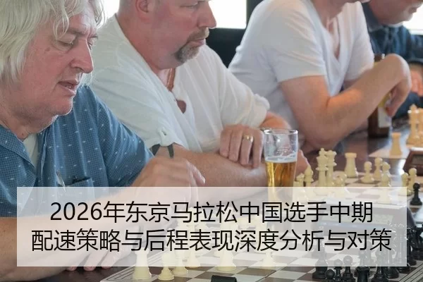 2026年东京马拉松中国选手中期配速策略与后程表现深度分析与对策