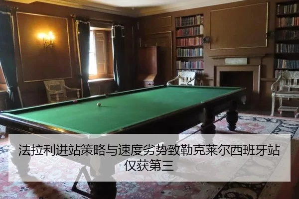 法拉利进站策略与速度劣势致勒克莱尔西班牙站仅获第三