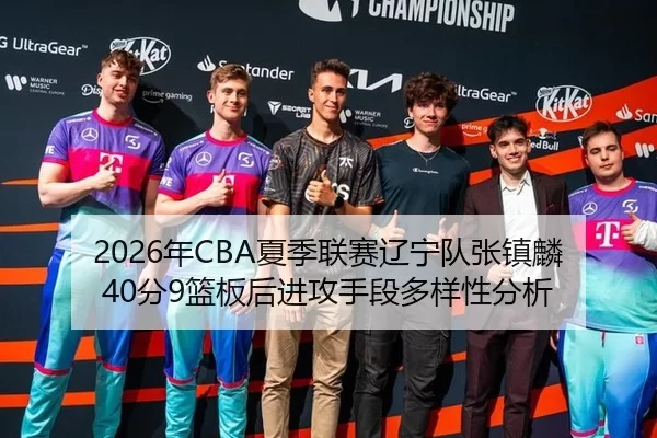 2026年CBA夏季联赛辽宁队张镇麟40分9篮板后进攻手段多样性分析