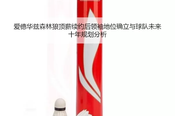 ai-de-hua-zi-sen-lin-lang-ding-xin-xu-yue-hou-ling-xiu-di-wei-que-li-yu-qiu-dui-wei-lai-shi-nian-gui-hua-fen-xi-3-508.jpg